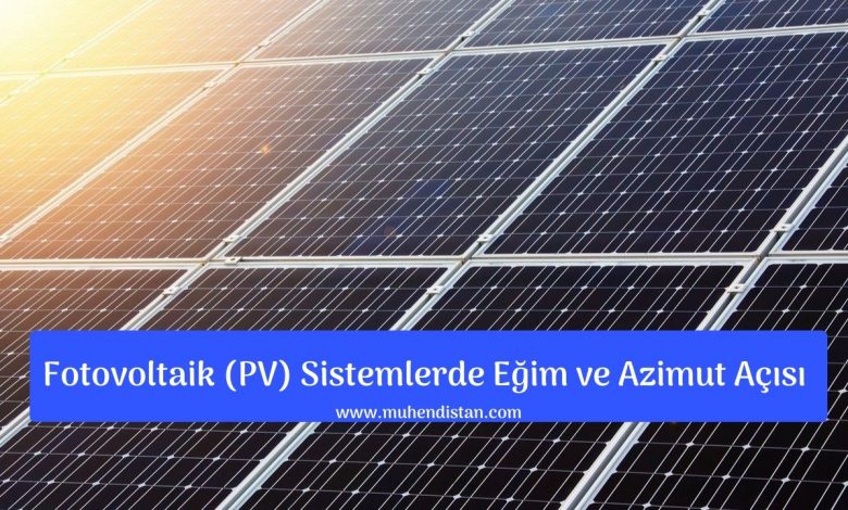 Fotovoltaik (PV) Sistemlerde Eğim ve Azimut Açısı